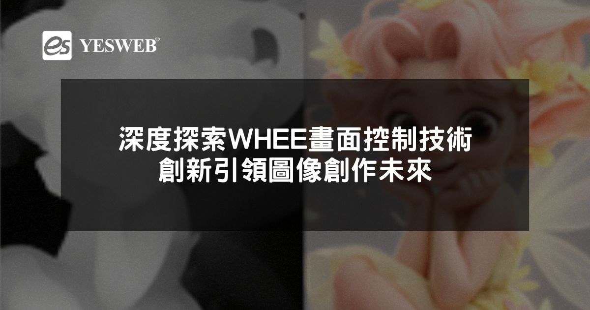 深度探索WHEE畫面控制技術 創新引領圖像創作未來